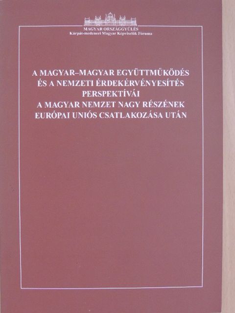 A magyar-magyar együttműködés és a nemzeti érdekérvényesítés perspektívái a Magyar Nemzet nagy részének Európai Uniós csatlakozása után [antikvár]