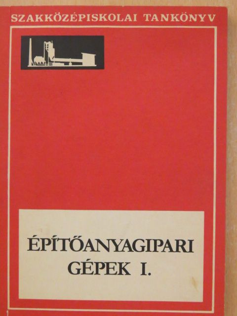 Dr. Dobos Imre - Építőanyagipari gépek I. [antikvár]