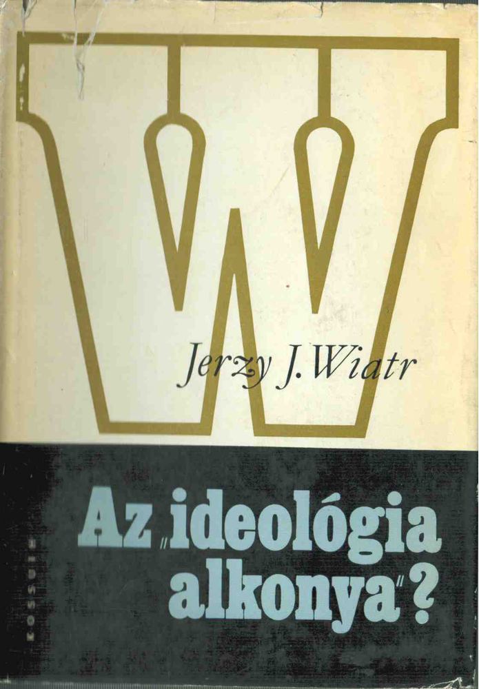 Jerzy J. Wiatr - Az "ideológia alkonya"? [antikvár]