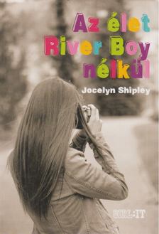 Shipley, Jocelyn - Az élet River Boy nélkül [antikvár]