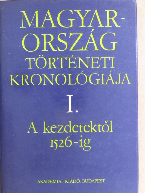 Bálint Csanád - Magyarország történeti kronológiája I. [antikvár]