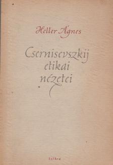 HELLER ÁGNES - Csernisevszkij etikai nézetei [antikvár]