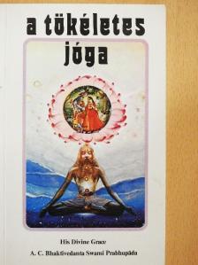A. C. Bhaktivedanta Swami Prabhupáda - A tökéletes jóga [antikvár]