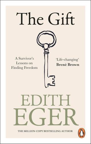Edith Eger - The Gift: A Survivor's Lessons on Finding Freedom