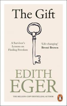 Edith Eger - The Gift: A Survivor's Lessons on Finding Freedom