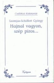 Szomjas-Schiffert György - HAJNAL VAGYON SZÉP PIROS