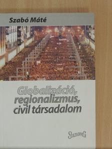 Szabó Máté - Globalizáció, regionalizmus, civil társadalom [antikvár]