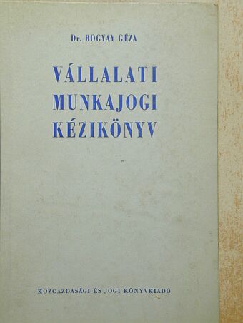 Dr. Bogyay Géza - Vállalati munkajogi kézikönyv [antikvár]