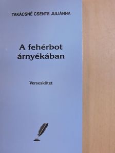 Takácsné Csente Juliánna - A fehérbot árnyékában [antikvár]
