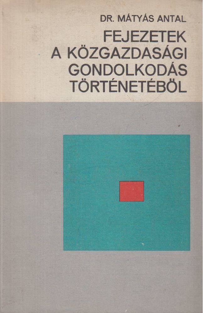 Dr. Mátyás Antal - Fejezetek a közgazdasági gondolkodás történetéből [antikvár]