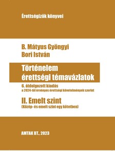 B. Mátyus Gyöngyi - Bori István - Történelem érettségi témavázlatok - II. Közép- és emelt szint egyben