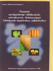 Dr. Biacs Péter - Útmutató mezőgazdasági vállalkozások, szövetkezetek, élelmiszeripari feldolgozók alapításához, működtetéséhez [antikvár]