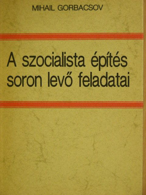 Mihail Gorbacsov - A szocialista építés soron levő feladatai [antikvár]