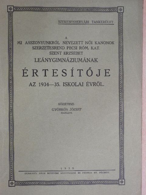 Hardy Ernő - A mi asszonyunkról nevezett Női Kanonok szerzetesrend Pécsi Róm. Kat. Szent Erzsébet Leánygimnáziumának értesítője az 1934-35. iskolai évről [antikvár]