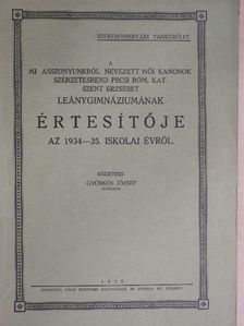 Hardy Ernő - A mi asszonyunkról nevezett Női Kanonok szerzetesrend Pécsi Róm. Kat. Szent Erzsébet Leánygimnáziumának értesítője az 1934-35. iskolai évről [antikvár]