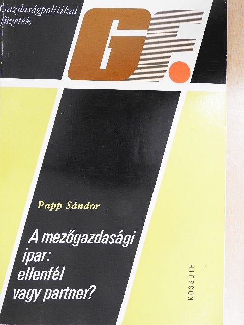Papp Sándor - A mezőgazdasági ipar: ellenfél vagy partner? [antikvár]