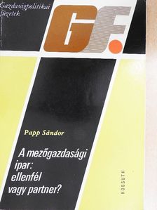 Papp Sándor - A mezőgazdasági ipar: ellenfél vagy partner? [antikvár]