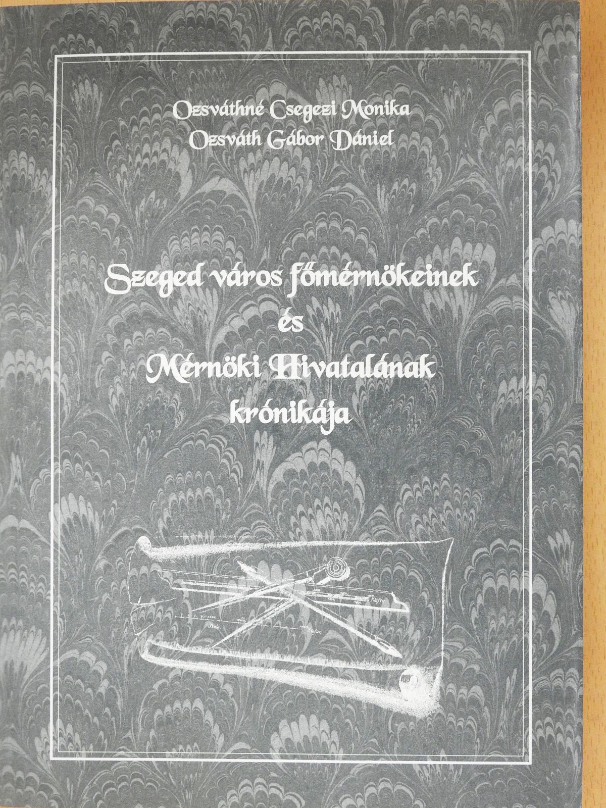 Ozsváth Gábor Dániel - Szeged város főmérnökeinek és Mérnöki Hivatalának krónikája (kétszeresen dedikált példány) [antikvár]