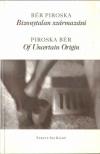 Bér Piroska - Bizonytalan származású / Of Uncertain Origin [antikvár]
