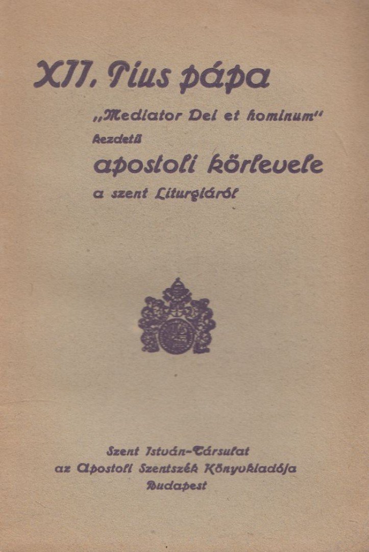 XII. Pius - XII. Pius pápa Mediator Dei et hominum kezdetű apostoli körlevele a szent Liturgiáról [antikvár]