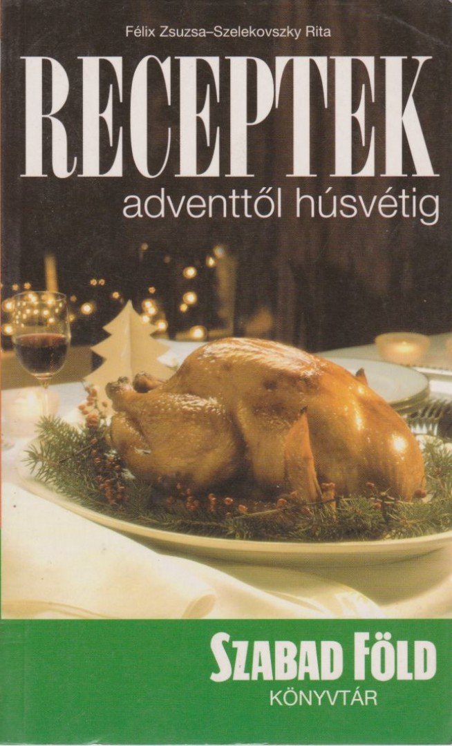 Szelekovszky Rita, Félix Zsuzsa - Receptek adventtől húsvétig [antikvár]