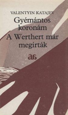 Katajev, Valentyin - Gyémántos koronám - A Werthert már megírták [antikvár]