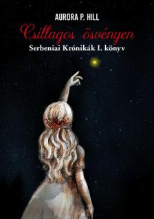 Aurora P. Hill - Csillagos ösvényen - Serbeniai Krónikák 1. [eKönyv: epub, mobi]