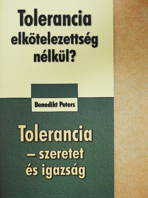 Benedikt Peters - Tolerancia elkötelezettség nélkül?/Tolerancia - szeretet és igazság [antikvár]