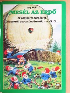 Tony Wolf - Mesél az erdő az állatokról, törpékről, óriásokról, csodatündérekről, manókról... [antikvár]