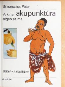 Simoncsics Péter - A kínai akupunktúra régen és ma [antikvár]