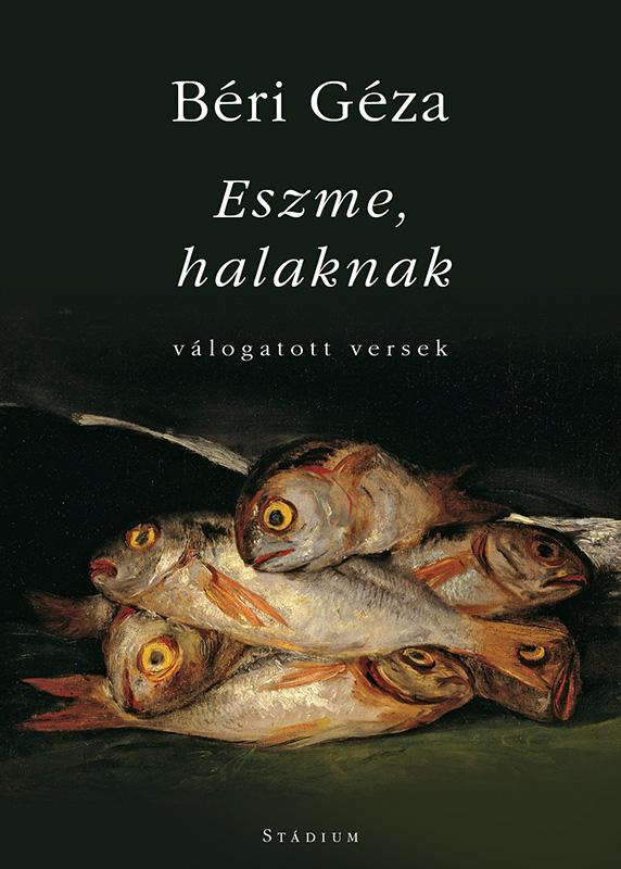 Béri Géza - Eszme, halaknak - válogatott versek