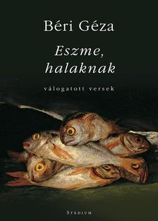Béri Géza - Eszme, halaknak - válogatott versek