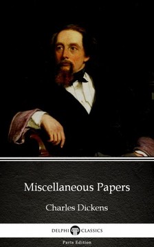 Delphi Classics Charles Dickens, - Miscellaneous Papers by Charles Dickens (Illustrated) [eKönyv: epub, mobi]