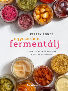 Király Ágnes - Egyszerűen fermentálj