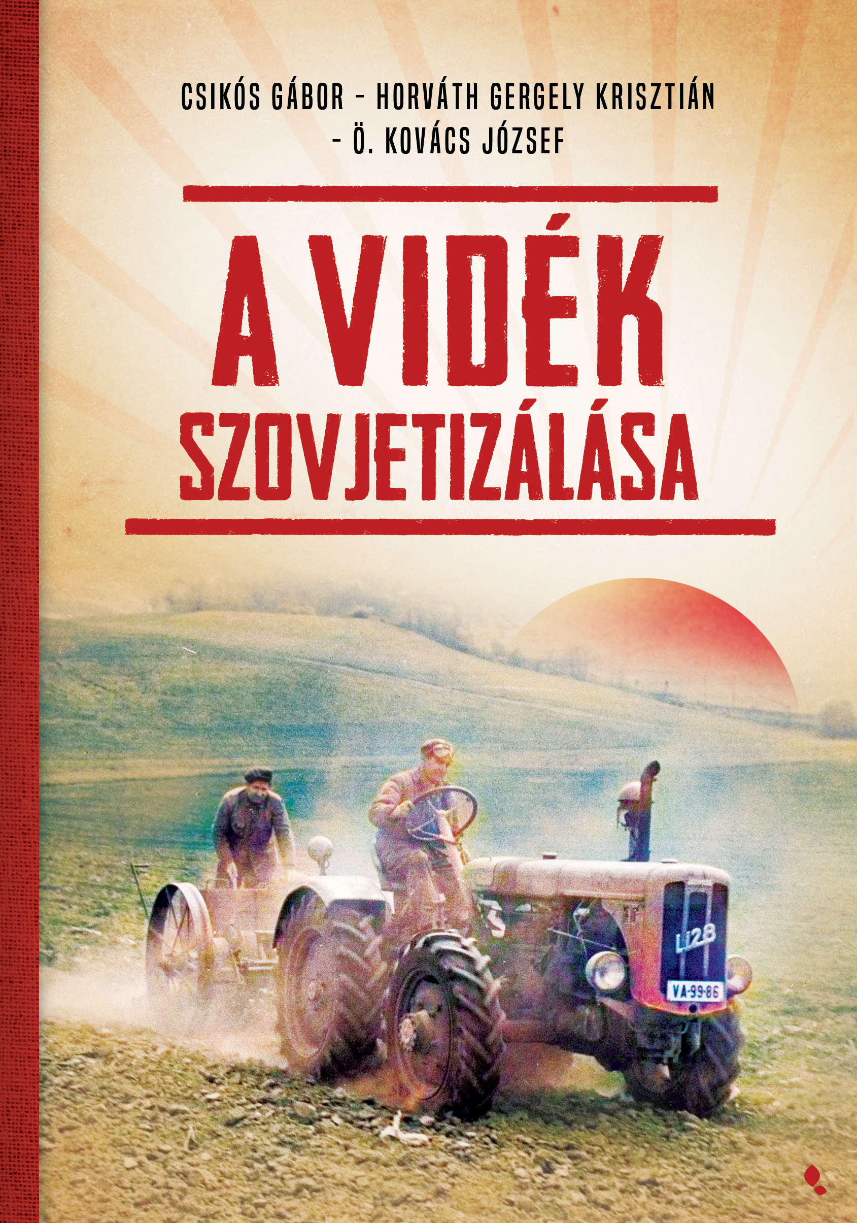 HORVÁTH GERGELY KRISZTIÁN[szerk.]-Csikós Gábor[szerk.]-Ö. Kovács József[szerk.] - A vidék szovjetizálása