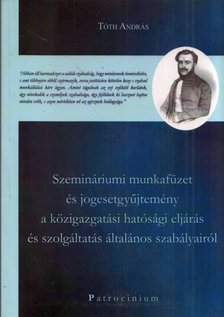 TÓTH ANDRÁS - Szemináriumi munkafüzet és jogesetgyűjtemény a közigazgatási hatósági eljárás és szolgáltatás általános szabályairól [antikvár]