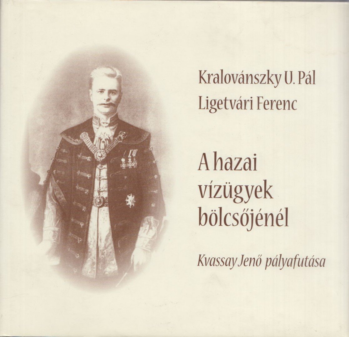 Kralovászky U. Pál, Ligetvári Ferenc - A hazai vízügyek bölcsőjénél [antikvár]