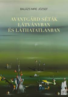Balázs Imre József - Avantgárd séták látványban és láthatatlanban