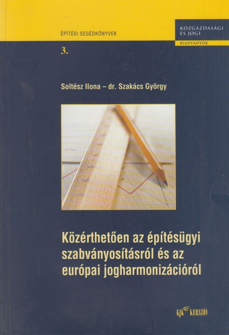 Soltész Ilona, Szakács György dr. - Közérthetően az építésügyi szabványosításról és az európai jogharmonizációról [antikvár]