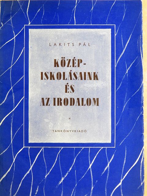 Lakits Pál - Középiskolásaink és az irodalom [antikvár]
