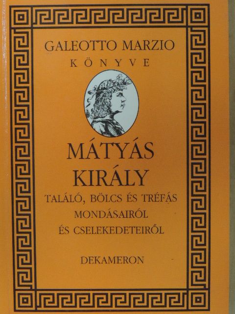 Galeotto Marzio - Mátyás király találó, bölcs és tréfás mondásairól és cselekedeteiről [antikvár]