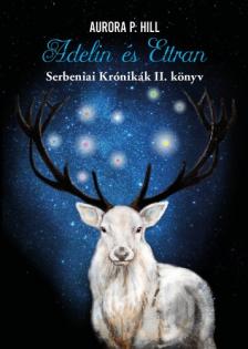 Aurora P. Hill - Adelin és Ettran - Serbeniai Krónikák 2. [eKönyv: epub, mobi]
