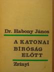 Dr. Habony János - A katonai bíróság előtt [antikvár]