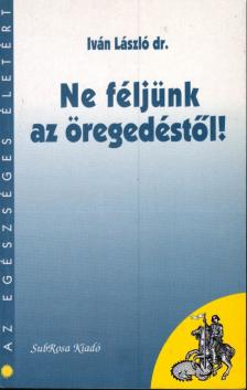Dr. Iván László - Ne féljünk az öregedéstől! (dedikált) [antikvár]