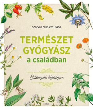 Szarvas Nikolett Diána - Természetgyógyász a családban (Édesanyák kézikönyve)