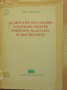 Nagy Sándor - Az oktatási folyamatra vonatkozó nézetek történeti alakulása és mai helyzete [antikvár]