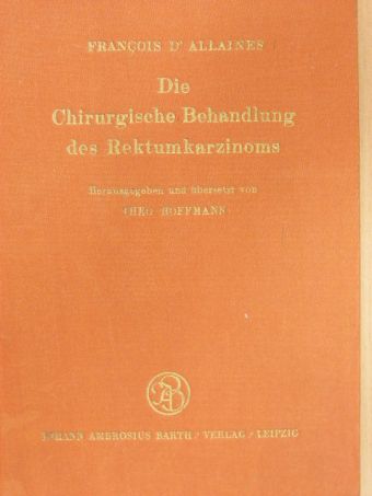 Dr. F. D'Allaines - Die chirurgische Behandlung des Rektumkarzinoms [antikvár]