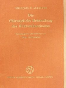 Dr. F. D'Allaines - Die chirurgische Behandlung des Rektumkarzinoms [antikvár]