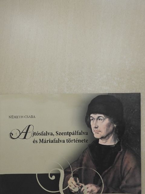 Németh Csaba - Ajtósfalva, Szentpálfalva és Máriafalva története [antikvár]