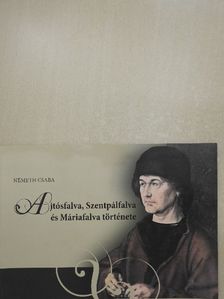 Németh Csaba - Ajtósfalva, Szentpálfalva és Máriafalva története [antikvár]
